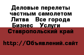 Деловые перелеты частным самолетом Литва - Все города Бизнес » Услуги   . Ставропольский край